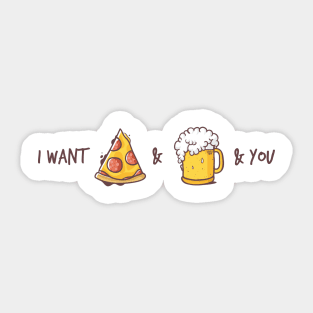 I want pizza & beer & you Sticker